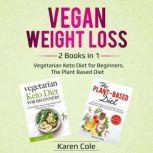 Vegan Weight Loss 2 Books in 1: Vegetarian Keto Diet for Beginners, The Plant Based Diet, Karen Cole