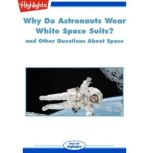 Why Do Astronauts Wear White Space Suits? and Other Questions About Space, Highlights for Children