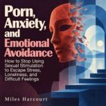 Porn, Anxiety, and Emotional Avoidanc..., Miles Harcourt