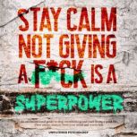 Stay Calm Not Giving a Fck Is a Supe..., Unfiltered Psychology