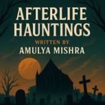 AFTERLIFE HAUNTINGS, AMULYA MISHRA