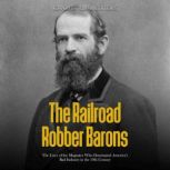 The Railroad Robber Barons The Lives..., Charles River Editors