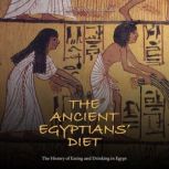 The Ancient Egyptians Diet The Hist..., Charles River Editors
