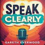 Speak Clearly Confident Communicatio..., Gareth Everwood