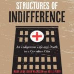Structures of Indifference An Indigenous Life and Death in a Canadian City, Mary Jane Logan McCallum