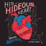 His Hideous Heart 13 of Edgar Allan Poe's Most Unsettling Tales Reimagined, Dahlia Adler