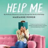 Help Me My Perfectly Disastrous Journey through the World of Self-Help, Marianne Power