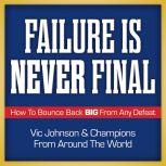 Failure is Never Final How to Bounce Back Big From Any Defeat, Vic Johnson