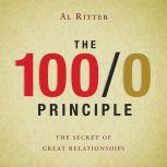 The 100/0 Principle The Secret Of Great Relationships, Al Ritter