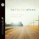 In Christ Alone Living the Gospel Centered Life, Sinclair B. Ferguson
