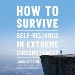 How to Survive Self-Reliance in Extreme Circumstances, John Hudson