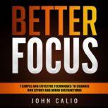 Better Focus 7 simple and effective techniques to channel our effort and avoid distractions: (methods for a better concentration, be more productive and overcome procrastination), John Calio