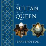 The Sultan and the Queen The Untold Story of Elizabeth and Islam, Jerry Brotton