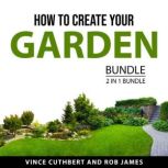 How to Create Your Garden Bundle, 2 i..., Vince Cuthbert