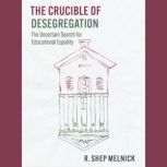 The Crucible of Desegregation, R. Shep Melnick