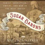 The Sugar Barons Family, Corruption, Empire, and War in the West Indies, Matthew Parker