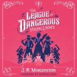 The League of Dangerous Young Ladies, J.A. Morgenstein