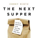 The Next Supper The End of Restaurants as We Knew Them, and What Comes After, Corey Mintz