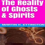 The Reality of Ghosts  Spirits, Martin K. Ettington