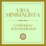 Vida minimalista La simpleza de la s..., LIBROTEKA