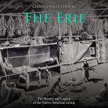 Erie, The: The History and Legacy of the Native American Group, Charles River Editors