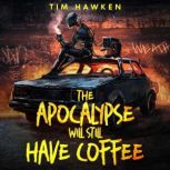 The Apocalypse Will Still Have Coffee..., Tim Hawken