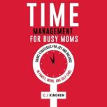 Time Management for Busy Moms, C.J. Kindren