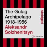 The Gulag Archipelago 1918-1956 An Experiment in Literary Investigation, Aleksandr I. Solzhenitsyn