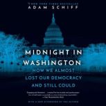 Midnight in Washington How We Almost Lost Our Democracy and Still Could, Adam Schiff