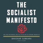 The Socialist Manifesto The Case for Radical Politics in an Era of Extreme Inequality, Bhaskar Sunkara