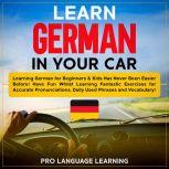 Learn German in Your Car: Learning German for Beginners & Kids Has Never Been Easier Before! Have Fun Whilst Learning Fantastic Exercises for Accurate Pronunciations, Daily Used Phrases and Vocabulary!, Pro Language Learning
