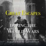 Great Escapes during the World Wars ..., Charles River Editors