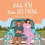 While You Were Seething, Charlotte Stein