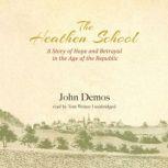 The Heathen School A Story of Hope and Betrayal in the Age of the Early Republic, John Demos