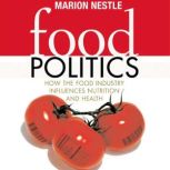 Food Politics How the Food Industry Influences Nutrition and Health, Marion Nestle