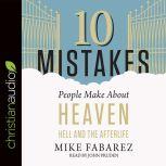10 Mistakes People Make About Heaven, Hell, and the Afterlife, Mike Fabarez