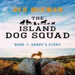 The Island Dog Squad Book 1 Sandy's Story, Deb McEwan