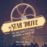The Star Drive The True Story of a Genius, an Engine and Our Future, Phillip Hills