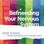 Befriending Your Nervous System, Deb Dana, LCSW