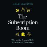 The Subscription Boom: Why an Old Business Model is the Future of Commerce, Adam Levinter
