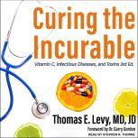 Curing the Incurable Vitamin C, Infectious Diseases, and Toxins, 3rd Edition, MD Levy