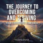 The Journey to Overcoming and Thrivin..., Victoria David