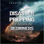 Disaster Prepping for Absolute Beginn..., Joseph Omara