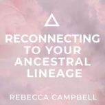 Reconnecting to Your Ancestral Lineag..., Rebecca Campbell