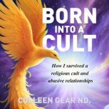 Born Into a Cult, Colleen Gear ND