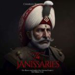 The Janissaries The History and Lega..., Charles River Editors