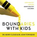 Boundaries with Kids How Healthy Choices Grow Healthy Children, Henry Cloud