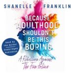 Because Adulthood Shouldnt Be This B..., Shanelle Franklin