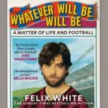 Whatever will be, will be, Felix White