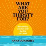 What Are You Thirsty For?, Anna Donaghey